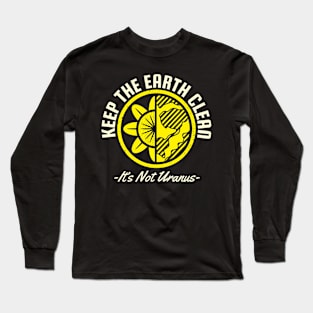 Keep The Earth Clean Its not Uranus Long Sleeve T-Shirt